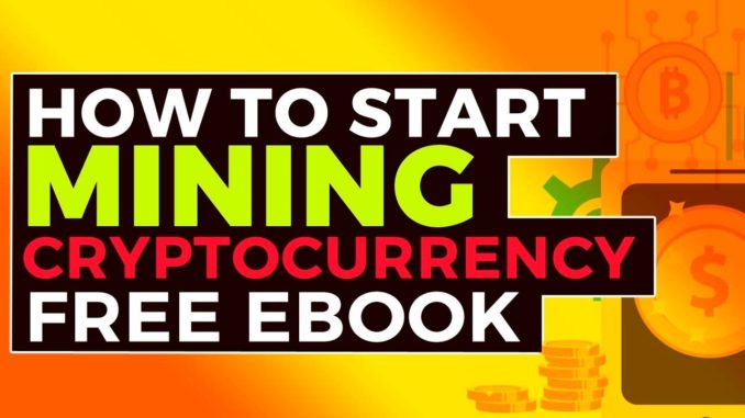 How To Start Mining Cryptocurrency [FREE Ebook]